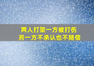 两人打架一方被打伤 另一方不承认也不赔偿